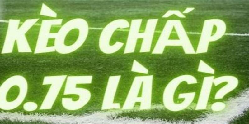 Kèo Chấp 0.75 - Phân Tích Cách Chơi Kèo 3/4 Tối Ưu Tại VSBET
