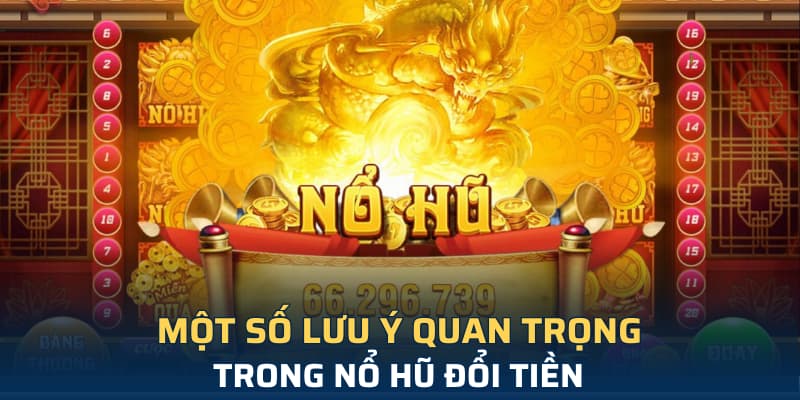 Những lưu ý khi chơi nổ hũ đổi tiền