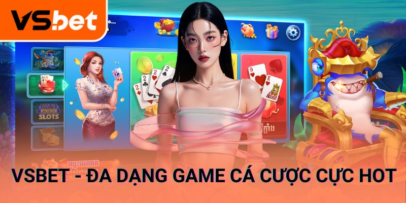 VSBET cung cấp đa dạng game cá cược cực hot